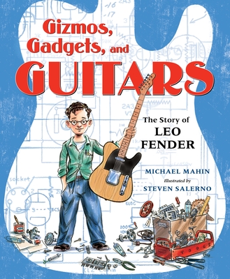 Gizmos, Gadgets, and Guitars: The Story of Leo Fender By Michael Mahin, Steven Salerno (Illustrator) Cover Image