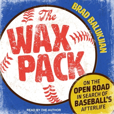 The Wax Pack Lib/E: On the Open Road in Search of Baseball's Afterlife