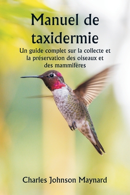 Manuel de taxidermie Un guide complet sur la collecte et la préservation des oiseaux et des mammifères Cover Image