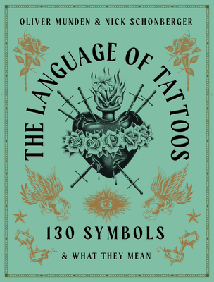 The Language of Tattoos: 130 Symbols and What They Mean By Oliver Munden (Illustrator), Nick Schonberger Cover Image