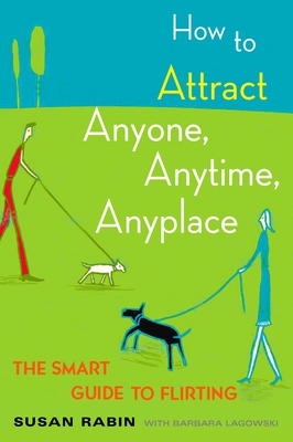 How to Attract Anyone, Anytime, Anyplace: The Smart Guide to Flirting Cover Image