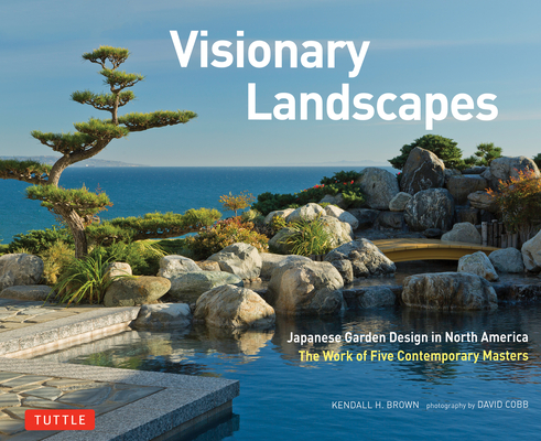 Visionary Landscapes: Japanese Garden Design in North America, The Work of Five Contemporary Masters Cover Image