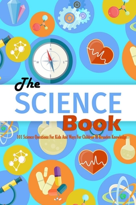 The Science Book: 101 Science Questions For Kids And Ways For Children ...