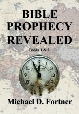Bible Prophecy Revealed: Books 1 & 2 By Michael D. Fortner Cover Image