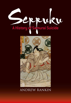 Seppuku: A History of Samurai Suicide By Andrew Rankin Cover Image