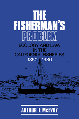 The Fisherman's Problem: Ecology and Law in the California Fisheries, 1850-1980 (Studies in Environment and History)