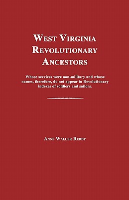 West Virginia Revolutionary Ancestors: Whose Services Were Non-Military and Whose Names, Therefore, Do Not Appear in Revolutionary Indexes of Soldiers By Anne Waller Reddy Cover Image
