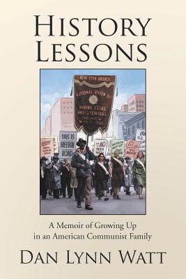 History Lessons: A Memoir of Growing Up in an American Communist Family By Dan Lynn Watt Cover Image