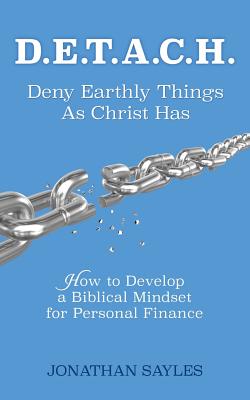D.E.T.A.C.H. Deny Earthly Things As Christ Has By Jonathan Sayles Cover Image
