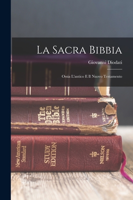 La Sacra Bibbia: Ossia L'antico E Il Nuovo Testamento By Giovanni Diodati Cover Image