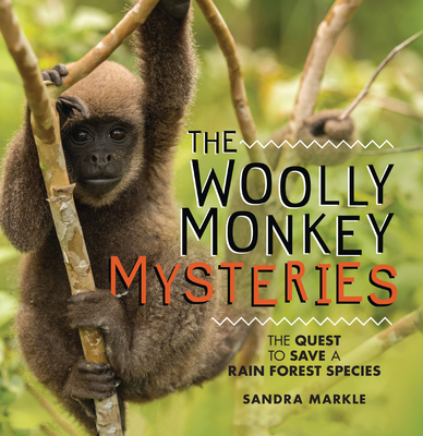 The Woolly Monkey Mysteries: The Quest to Save a Rainforest Species By Sandra Markle Cover Image