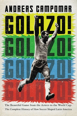 Golazo!: The Beautiful Game from the Aztecs to the World Cup: The Complete History of How  Soccer Shaped Latin America Cover Image