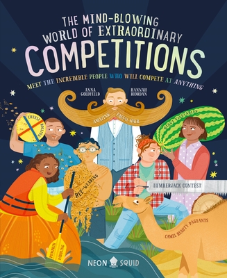 The Mind-Blowing World of Extraordinary Competitions: Meet the Incredible People Who Will Compete at ANYTHING By Anna Goldfield, Hannah Riordan (Illustrator), Neon Squid Cover Image