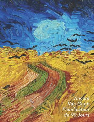 Vincent Van Gogh Planificateur de 90 Jours: Champ de Blé Aux Corbeaux - Agenda de 3 Mois Avec Calendrier 2019 - Planificateur Quotidien - 13 Semaines