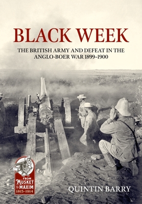Black Week: The British Army and Defeat in the Anglo-Boer War 1899-1900 By Quintin Barry Cover Image