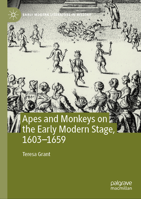 Apes and Monkeys on the Early Modern Stage, 1603-1659 (Early Modern Literature in History)