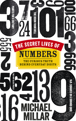 The Secret Lives of Numbers: The Curious Truth Behind Everyday Digits By Michael Millar Cover Image