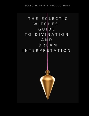 The Eclectic Witches' Guide to Divination and Dream Interpretation By Eclectic Spirit Productions Cover Image