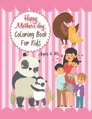 Download Happy Mother S Day Coloring Book For Kids Ages 4 10 Mothers Their Babies To Color With Loving Mothers Beautiful Flowers Adorable Animals And More Paperback Island Bound