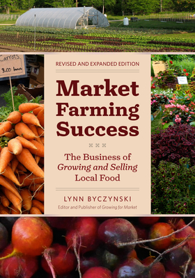 Market Farming Success: The Business of Growing and Selling Local Food By Lynn Byczynski Cover Image