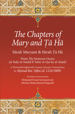 The Chapters of Mary and Ta Ha: From The Immense Ocean (al-Bahr al-Madid fi Tafsir al-Qur'an al-Majid) (Fons Vitae Quranic Commentaries Series) By Mohamed Fouad Aresmouk (Translated by), Ahmad ibn 'Ajiba, Michael Abdurrahman Fitzgerald (Translated by) Cover Image