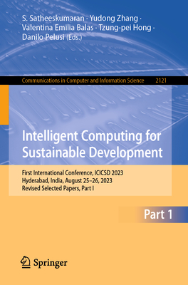 Intelligent Computing for Sustainable Development: First International Conference, Icicsd 2023, Hyderabad, India, August 25-26, 2023, Revised Selected (Communications in Computer and Information Science #2121)