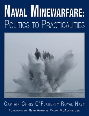 Naval Minewarfare: Politics to Practicalities By Chris O'Flaherty Cover Image