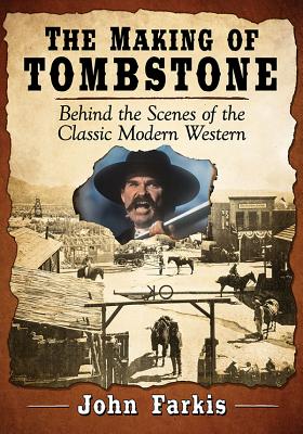 The Making of Tombstone: Behind the Scenes of the Classic Modern Western By John Farkis Cover Image