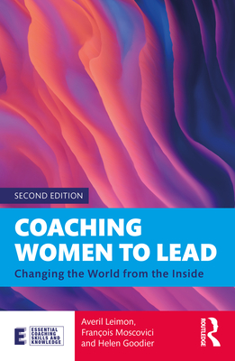 Coaching Women to Lead: Changing the World from the Inside (Essential Coaching Skills and Knowledge) By Averil Leimon, François Moscovici, Helen Goodier Cover Image