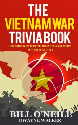 The Vietnam War Trivia Book: Fascinating Facts and Interesting Vietnam War Stories (Trivia War Books #2)