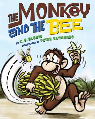 The Monkey and the Bee (The Monkey Goes Bananas) By C.  P. Bloom, Peter Raymundo (Illustrator) Cover Image