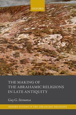 The Making Of The Abrahamic Religions In Late Antiquity (Oxford Studies ...