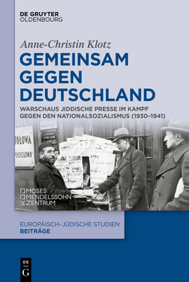 Gemeinsam Gegen Deutschland: Warschaus Jiddische Presse Im Kampf Gegen Den Nationalsozialismus (1930-1941) (Europ #58)
