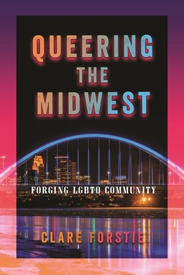 Queering the Midwest: Forging LGBTQ Community By Clare Forstie Cover Image