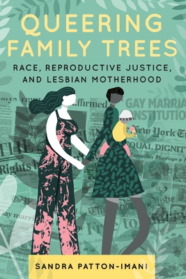 Queering Family Trees: Race, Reproductive Justice, and Lesbian Motherhood By Sandra Patton-Imani Cover Image