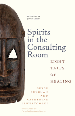 Spirits in the Consulting Room: Eight Tales of Healing (Rutgers Global Health) By Serge Bouznah, Catherine Lewertowski, Jaswant Guzder (Foreword by), Carmella Abramowitz Moreau (Translated by) Cover Image