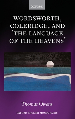 Wordsworth, Coleridge, and 'The Language of the Heavens' (Oxford English Monographs) By Thomas Owens Cover Image