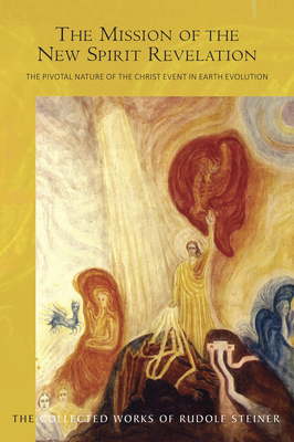The Mission of the New Spirit of Revelation: The Pivotal Nature of the Christ Event in Earth Evolution (Cw 127) (Collected Works of Rudolf Steiner #127) By Rudolf Steiner, Matthew Barton (Introduction by), Matthew Barton (Translator) Cover Image