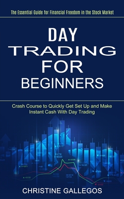 Day Trading for Beginners: The Essential Guide for Financial Freedom in the Stock Market (Crash Course to Quickly Get Set Up and Make Instant Cas Cover Image
