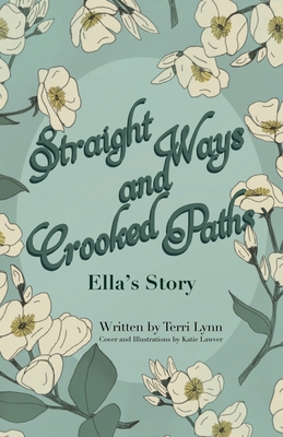 Straight Ways and Crooked Paths: Ella's Story By Terri Lynn, Katie Lawver (Cover Design by), Katie Lawver (Illustrator) Cover Image