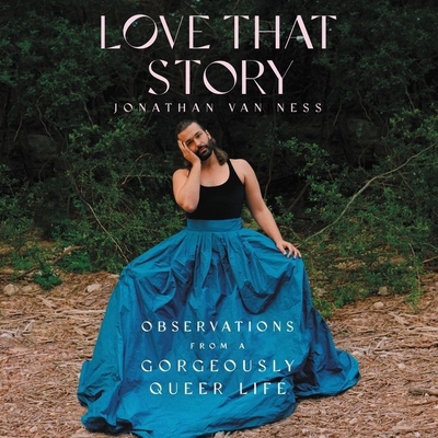 Love That Story: Observations from a Gorgeously Queer Life By Jonathan Van Ness, Jonathan Van Ness (Read by) Cover Image