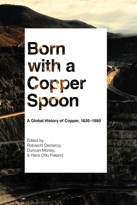 Born with a Copper Spoon: A Global History of Copper, 1830–1980 Cover Image