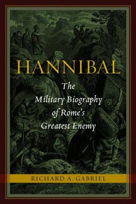 Hannibal: The Military Biography of Rome's Greatest Enemy By Richard A. Gabriel Cover Image