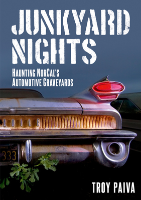 Junkyard Nights: Haunting Norcal's Automotive Graveyards (America Through Time)