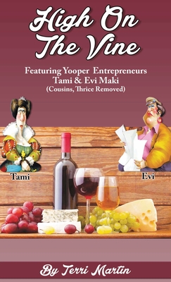 High on the Vine: Featuring Yooper Entrepreneurs, Tami & Evi Maki (Cousins, Thrice Removed) Cover Image