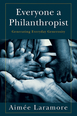 Everyone a Philanthropist: Generating Everyday Generosity By Aimee Laramore Cover Image