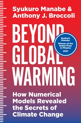Beyond Global Warming: How Numerical Models Revealed the Secrets of Climate Change By Syukuro Manabe, Anthony J. Broccoli Cover Image