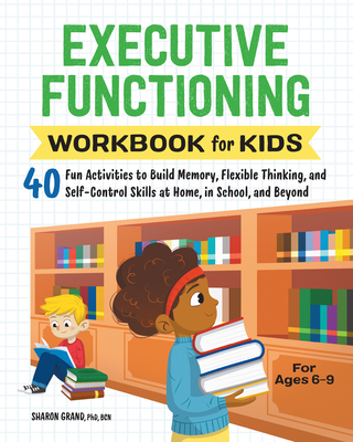 Executive Functioning Workbook for Kids: 40 Fun Activities to Build Memory, Flexible Thinking, and Self-Control Skills at Home, in School, and Beyond (Health and Wellness Workbooks for Kids) Cover Image