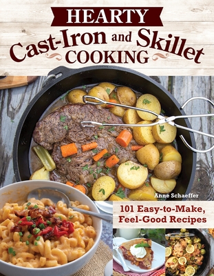Hearty Cast-Iron and Skillet Cooking: 101 Easy-To-Make, Feel-Good Recipes By Anne Schaeffer Cover Image