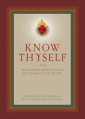 Know Thyself: 100 Guided Meditations on Humility of Heart By Cajetan Da Bergamo (Adapted by), Ryan Grant (Compiled by) Cover Image